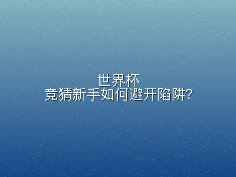 世界杯 竞猜新手如何避开陷阱?